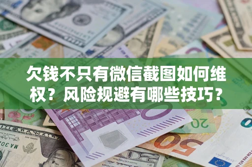 济南欠钱不只有微信截图如何维权？风险规避有哪些技巧？
