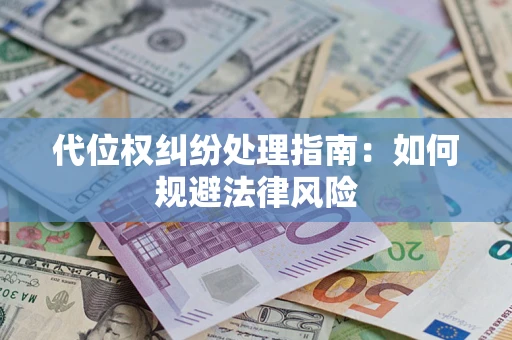 济南代位权纠纷处理指南:如何规避法律风险 济南代位权纠纷处理指南:如何规避法律风险