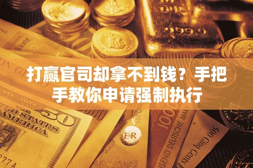 济南打赢官司却拿不到钱？手把手教你申请强制执行