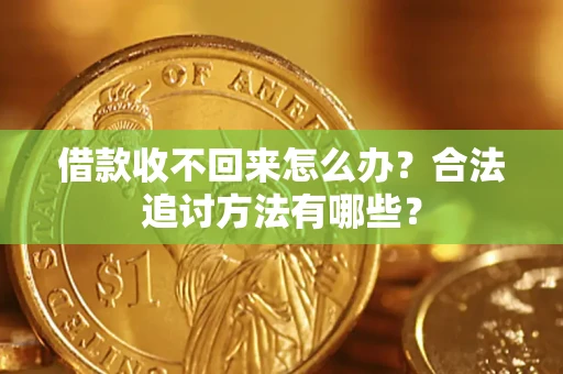 济南借款收不回来怎么办？合法追讨方法有哪些？