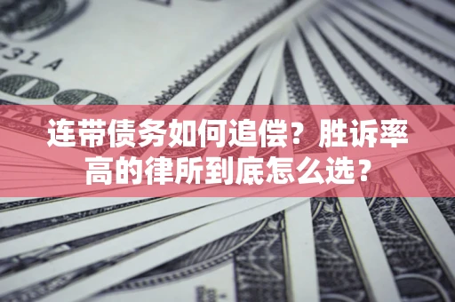 济南连带债务如何追偿？胜诉率高的律所到底怎么选？