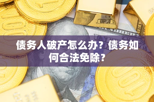 济南债务人破产怎么办？债务如何合法免除？