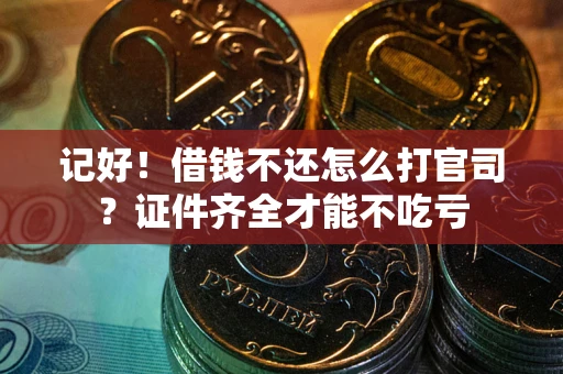 济南记好！借钱不还怎么打官司？证件齐全才能不吃亏