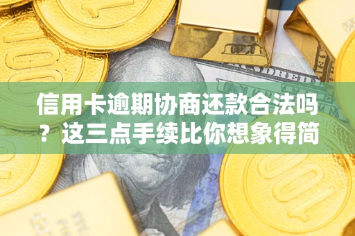 济南信用卡逾期协商还款合法吗？这三点手续比你想象得简单