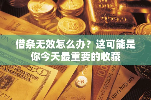 济南借条无效怎么办？这可能是你今天最重要的收藏