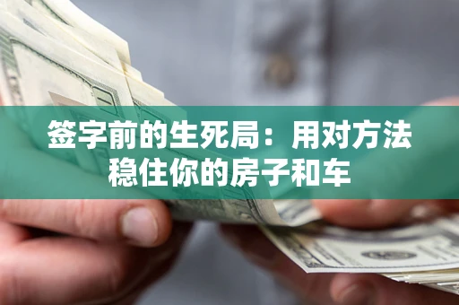 济南签字前的生死局：用对方法稳住你的房子和车