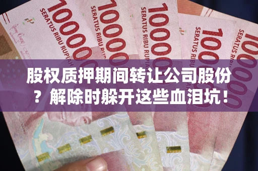 济南股权质押期间转让公司股份？解除时躲开这些血泪坑！
