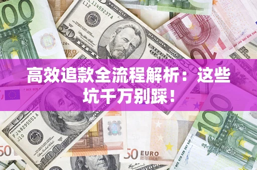 济南高效追款全流程解析：这些坑千万别踩！