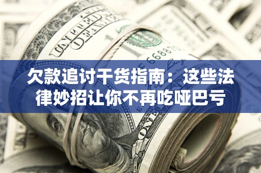 济南欠款追讨干货指南：这些法律妙招让你不再吃哑巴亏