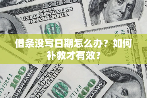 济南借条没写日期怎么办？如何补救才有效？