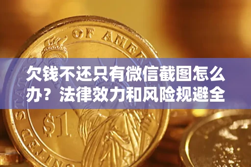 济南欠钱不还只有微信截图怎么办？法律效力和风险规避全解析