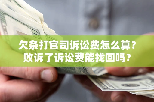 济南欠条打官司诉讼费怎么算？败诉了诉讼费能找回吗？