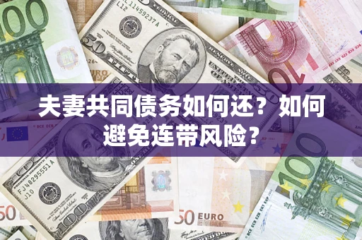 济南夫妻共同债务如何还？如何避免连带风险？