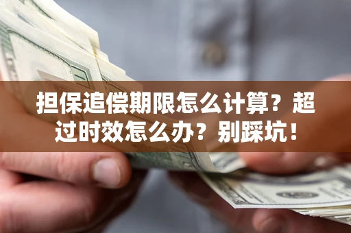 济南担保追偿期限怎么计算？超过时效怎么办？别踩坑！