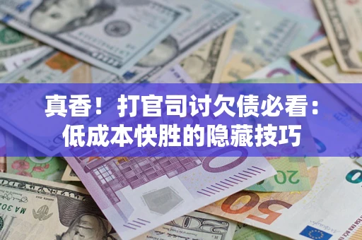 济南真香！打官司讨欠债必看：低成本快胜的隐藏技巧