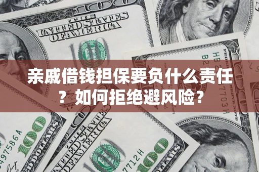 济南亲戚借钱担保要负什么责任？如何拒绝避风险？