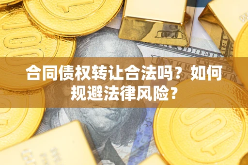 济南合同债权转让合法吗？如何规避法律风险？