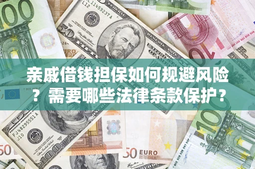 济南亲戚借钱担保如何规避风险？需要哪些法律条款保护？