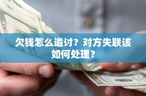 济南欠钱怎么追讨？对方失联该如何处理？