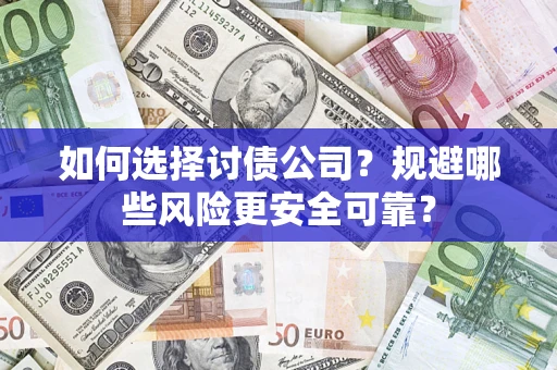 济南如何选择讨债公司？规避哪些风险更安全可靠？