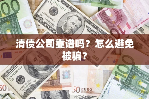 济南清债公司靠谱吗？怎么避免被骗？