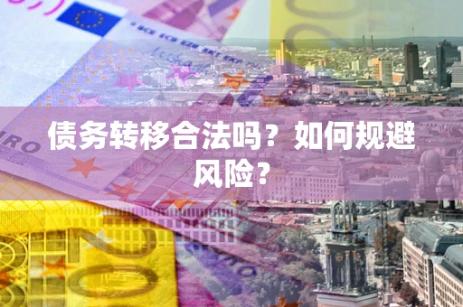 济南债务转移合法吗？如何规避风险？