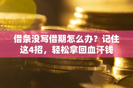 济南借条没写借期怎么办？记住这4招，轻松拿回血汗钱