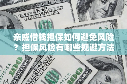 济南亲戚借钱担保如何避免风险？担保风险有哪些规避方法？