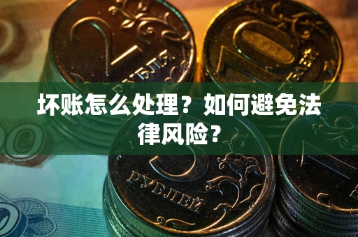 济南坏账怎么处理？如何避免法律风险？