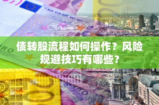 济南债转股流程如何操作？风险规避技巧有哪些？