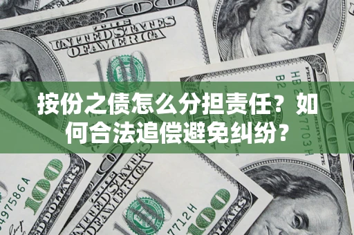 济南按份之债怎么分担责任？如何合法追偿避免纠纷？